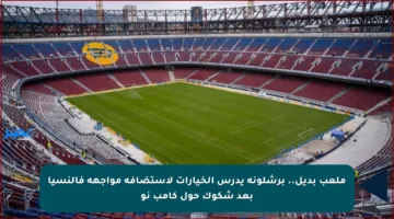 ملعب بديل.. برشلونة يدرس الخيارات لاستضافة مواجهة فالنسيا بعد شكوك حول كامب نو